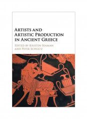 Artists And Artistic Production In Ancient Greece Hardcover