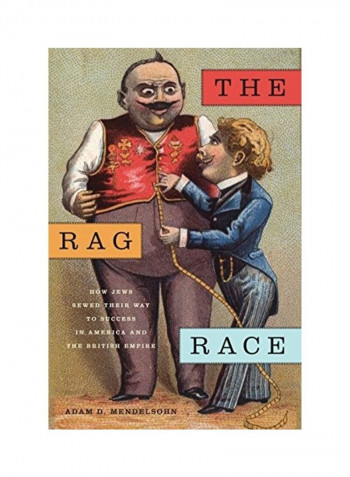 The Rag Race: How Jews Sewed Their Way To Success In America And The British Empire Hardcover