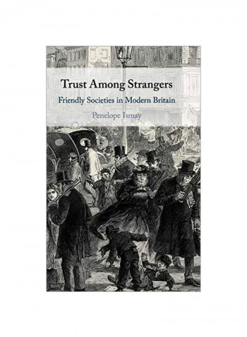 Trust Among Strangers: Friendly Societies In Modern Britain Hardcover