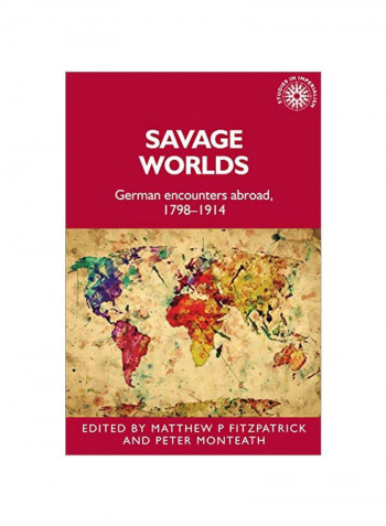 Savage Worlds: German Encounters Abroad, 1798-1914 Hardcover
