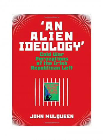 An Alien Ideology': Cold War Perceptions Of The Irish Republican Left Hardcover