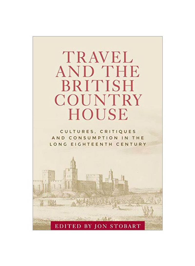 Travel And The British Country House: Cultures, Critiques And Consumption In The Long Eighteenth Century Hardcover