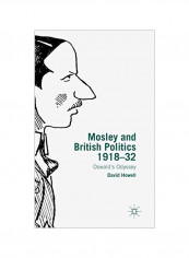 Mosley And British Politics 1918-32: Oswald's Odyssey Hardcover