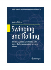 Swinging And Rolling: Unveiling Galileo's Unorthodox Path From A Challenging Problem To A New Science Hardcover