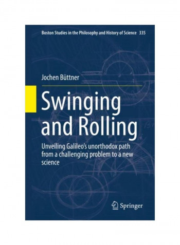 Swinging And Rolling: Unveiling Galileo's Unorthodox Path From A Challenging Problem To A New Science Hardcover
