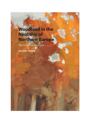Woodland in the Neolithic of Northern Europe: The Forest as Ancestor Hardcover