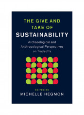 The Give And Take Of Sustainability: Archaeological And Anthropological Perspectives On Tradeoffs Hardcover