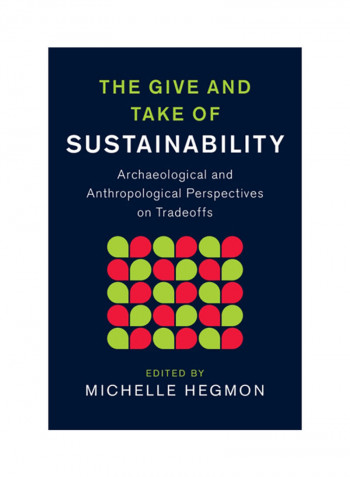 The Give And Take Of Sustainability: Archaeological And Anthropological Perspectives On Tradeoffs Hardcover