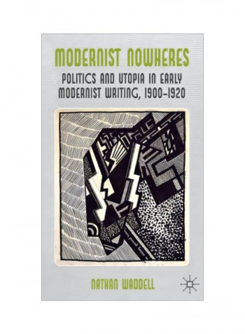Modernist Nowheres: Politics And Utopia In Early Modernist Writing, 1900-1920 Hardcover