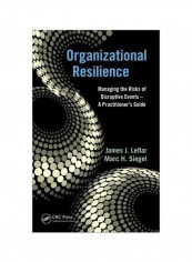 Organizational Resilience: Managing The Risks Of Disruptive Events - A Practitioner's Guide Hardcover