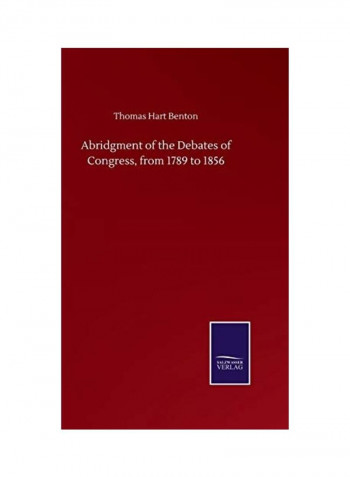 Abridgment of the Debates of Congress, from 1789 to 1856 Hardcover English by Thomas Hart Benton