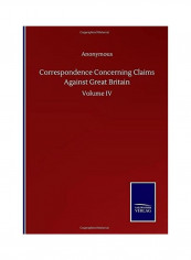 Correspondence Concerning Claims Against Great Britain: Volume IV Hardcover English by Anonymous - 2020