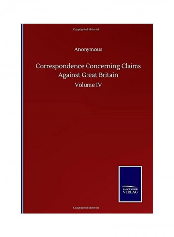 Correspondence Concerning Claims Against Great Britain: Volume IV Hardcover English by Anonymous - 2020