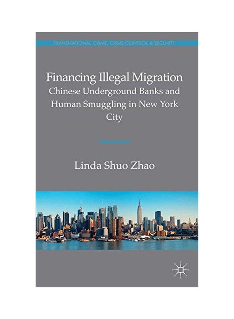 Financing Illegal Migration: Chinese Underground Banks And Human Smuggling In New York City Hardcover