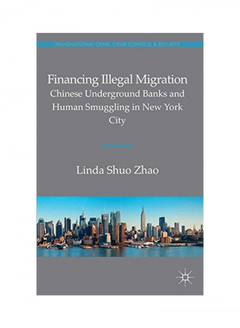 Financing Illegal Migration: Chinese Underground Banks And Human Smuggling In New York City Hardcover