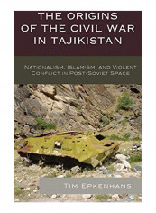 The Origins of the Civil War in Tajikistan: Nationalism, Islamism, and Violent Conflict in Post-Soviet Space Hardcover