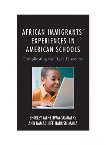 African Immigrants Experiences In American Schools: Complicating The Race Discourse Hardcover