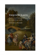 Exquisite Slaves: Race Clothing And Status In Colonial Lima Hardcover