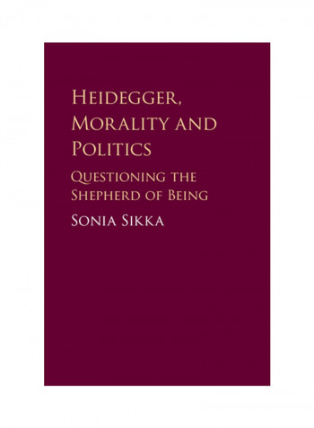 Heidegger, Morality And Politics: Questioning The Shepherd Of Being Hardcover