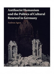 Antifascist Humanism and the Politics of Cultural Renewal in Germany Hardcover English by Andreas Agocs