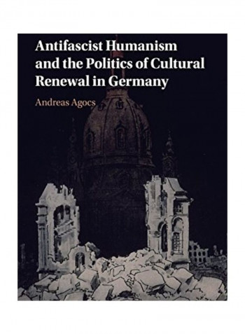 Antifascist Humanism and the Politics of Cultural Renewal in Germany Hardcover English by Andreas Agocs
