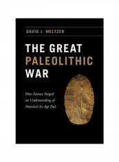 The Great Paleolithic War: How Science Forged An Understanding Of America's Ice Age Past Hardcover