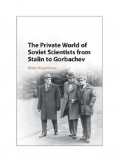 The Private World Of Soviet Scientists From Stalin To Gorbachev Hardcover