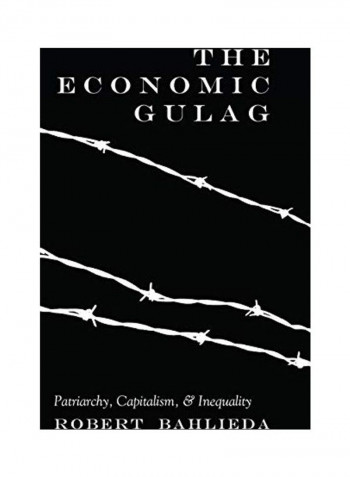 The Economic Gulag Patriarchy Capitalism And Inequality Hardcover English by Robert Bahlieda