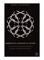 Embodying Language In Action : The Artistry Of Process Drama In Second Language Education Hardcover