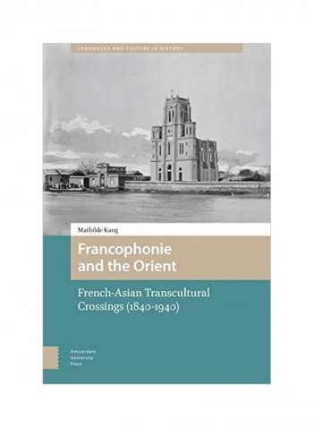 Francophonie And The Orient: French-Asian Transcultural Crossings (1840-1940) Hardcover