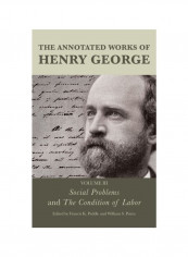 The Annotated Works Of Henry George: Social Problems And The Condition Of Labor: Volume III Hardcover