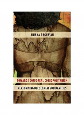 Towards Corporeal Cosmopolitanism: Performing Decolonial Solidarities Hardcover English by Anjana Raghavan