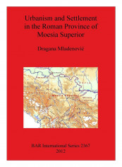 Urbanism And Settlement In The Roman Province Of Moesia Superior Paperback