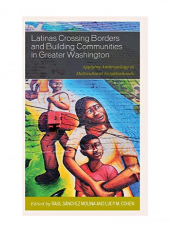 Latinas Crossing Borders And Building Communities In Greater Washington: Applying Anthropology In Multicultural Neighbourhoods Hardcover 1