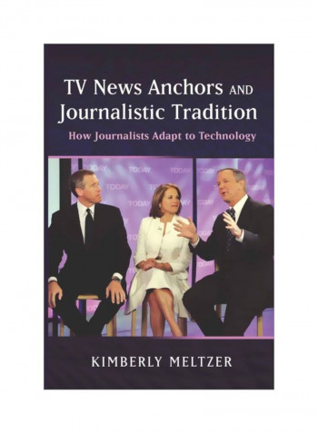TV News Anchors And Journalistic Tradition: How Journalists Adapt To Technology Hardcover