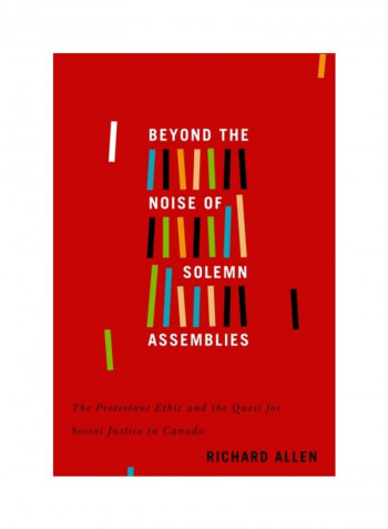 Beyond The Noise Of Solemn Assemblies: The Protestant Ethic And The Quest For Social Justice In Canada Hardcover 3