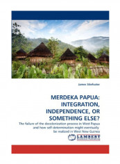 Merdeka Papua: Integration, Independence, Or Something Else? Paperback