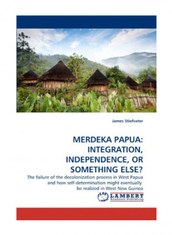 Merdeka Papua: Integration, Independence, Or Something Else? Paperback