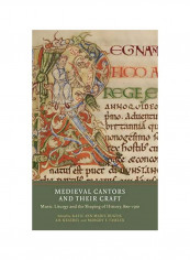 Medieval Cantors And Their Craft: Music, Liturgy And The Shaping Of History, 800-1500 Hardcover