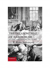The Treason Trial Of Aaron Burr: Law, Politics, And The Character Wars Of The New Nation Hardcover