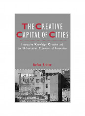 The Creative Capital of Cities: Interactive Knowledge Creation and the Urbanization Economies of Innovation Hardcover
