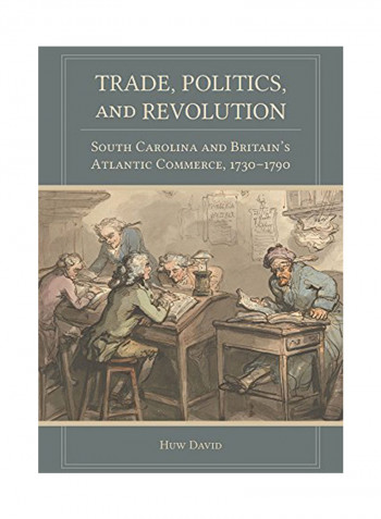 Trade, Politics, And Revolution: South Carolina and Britain's Atlantic Commerce, 1730-1790 Hardcover