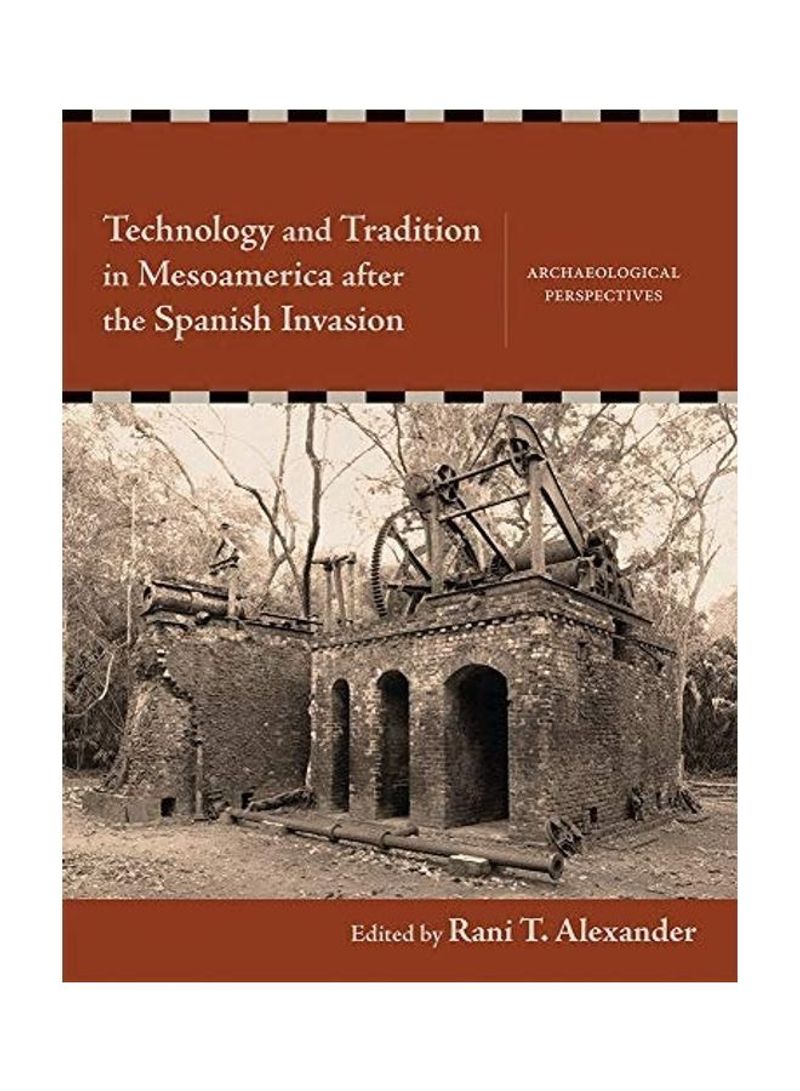 Technology and Tradition in Mesoamerica After the Spanish Invasion: Archaeological Perspectives Hardcover English by Rani T. Alexander - 2019