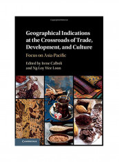 Geographical Indications At The Crossroads Of Trade, Development, And Culture: Focus On Asia-Pacific Hardcover