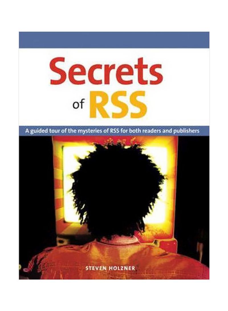 Secrets Of RSS: A Guided Tour Of The Mysteries Of RSS For Both Readers And Publisher Paperback English by Steven Holzner - 07 June 2006