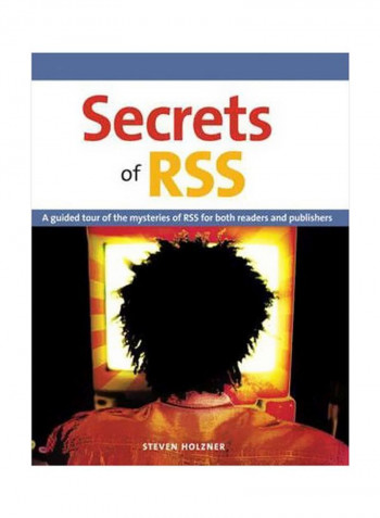 Secrets Of RSS: A Guided Tour Of The Mysteries Of RSS For Both Readers And Publisher Paperback English by Steven Holzner - 07 June 2006