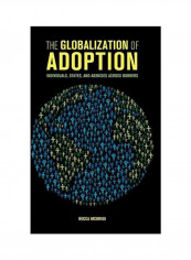 The Globalization Of Adoption: Individuals, States, And Agencies Across Borders Hardcover