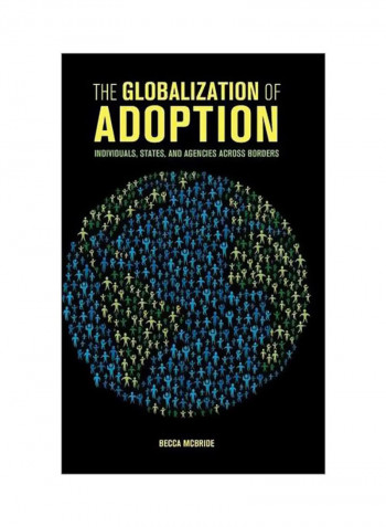The Globalization Of Adoption: Individuals, States, And Agencies Across Borders Hardcover