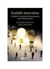 Scalable Innovation: A Guide For Inventors, Entrepreneurs, And IP Professionals Paperback