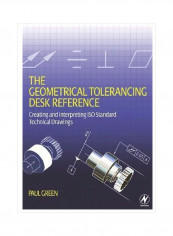 The Geometrical Tolerancing Desk Reference: Creating And Interpreting ISO Standard Technical Drawings Paperback